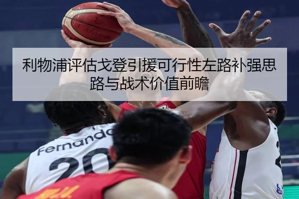 利物浦评估戈登引援可行性左路补强思路与战术价值前瞻