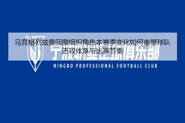 马竞格列兹曼回撤组织角色本赛季变化如何重塑球队进攻体系与比赛节奏