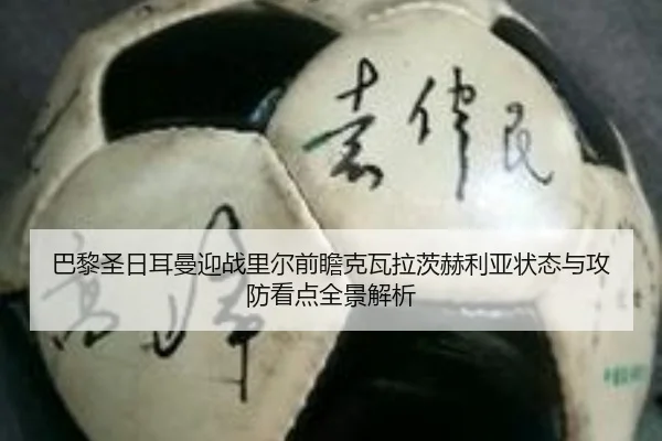 巴黎圣日耳曼迎战里尔前瞻克瓦拉茨赫利亚状态与攻防看点全景解析